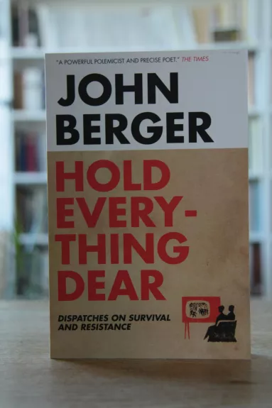 Hold Everything Dear : Dispatches on Survival and Resistance