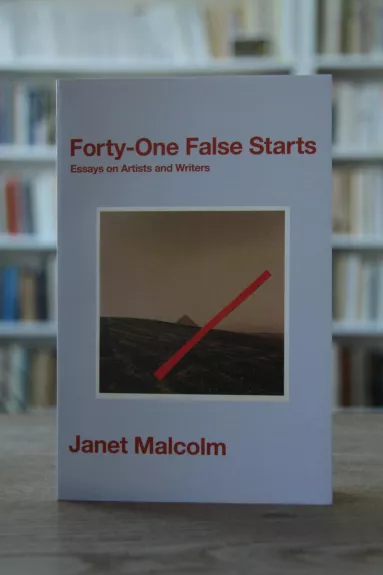 Forty-One False Starts : Essays on Artists and Writers - Janet Malcolm, knyga 1
