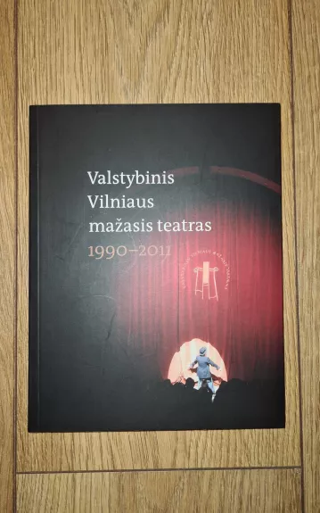 Valstybinis Vilniaus mažasis teatras. 1990-2011. Pasakojimai,liudijimai, prisipažinimai