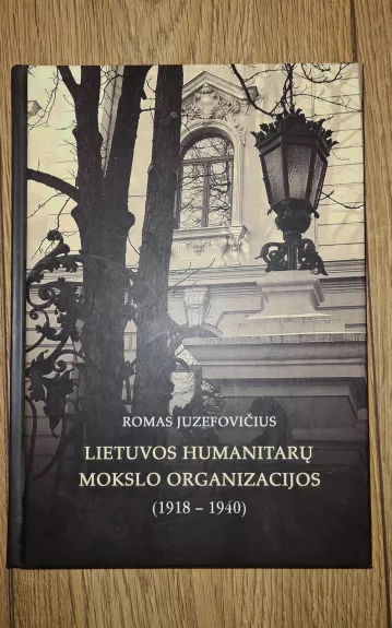 Lietuvos humanitarų mokslo organizacijos 1918-1940 m. - Romas Juzefovičius, knyga 1