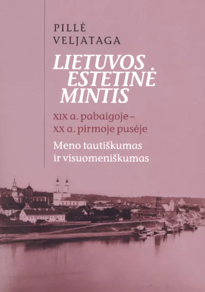 Lietuvos estetine mintis XIXa. pabaigoje - XXa. pirmoje pusėje. Meno tautiškumas ir visuomeniškumas