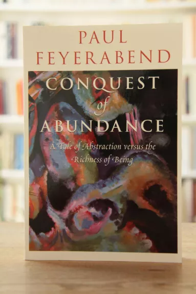 Conquest of Abundance: A Tale of Abstraction versus the Richness of Being - Paul K. Feyerabend, knyga