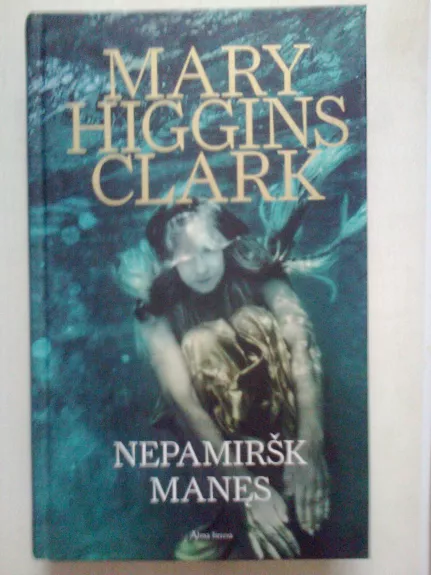 Nepamiršk manęs - Mary Higgins Clark, knyga