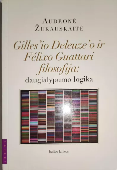 Gilles'io Deleuze'o ir Felixo Guattari filosofija: daugialypumo logika
