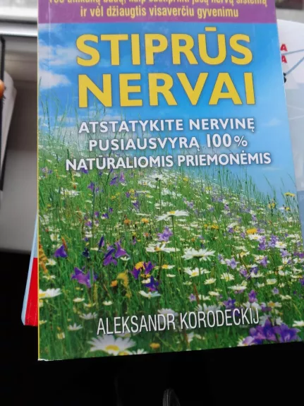 Stiprūs nervai. Atstatykite nervinę pusiausvyrą 100% natūraliomis priemonėmis