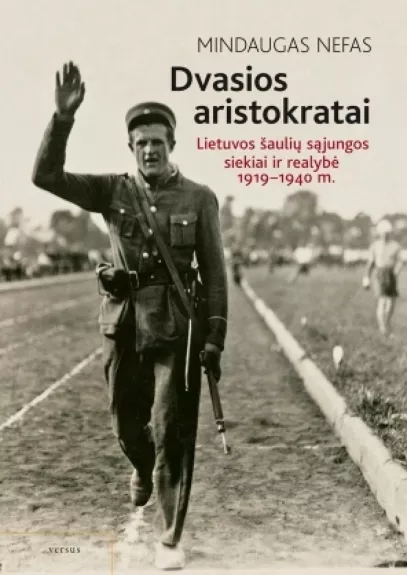 Dvasios aristokratai: Lietuvos šaulių sąjungos siekiai ir realybė, 1919–1940 m. - Mindaugas Navasaitis, knyga
