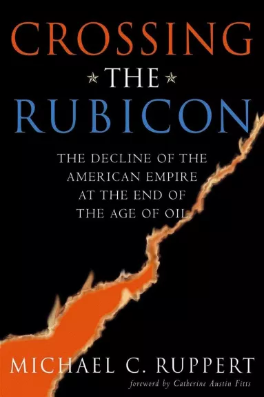 Crossing the Rubicon: The decline of the American empire at the end of the age of oil
