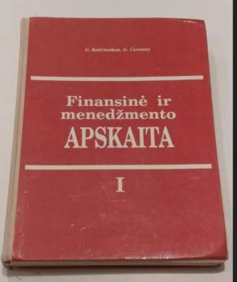 Finansinė ir menedžmento apskaita (1 tomas). Įmonių apskaitos pagrindai - Gediminas Kalčinskas, knyga