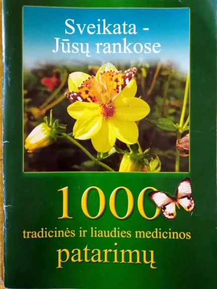 "Sveikata Jūsų rankose: 1000 tradicinės ir liaudies medicinos patarimų"