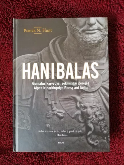 Hanibalas: genialus karvedys, kuris sėkmingai perėjo Alpes ir parklupdė Romą ant kelių - Patrick N. Hunt, knyga 1