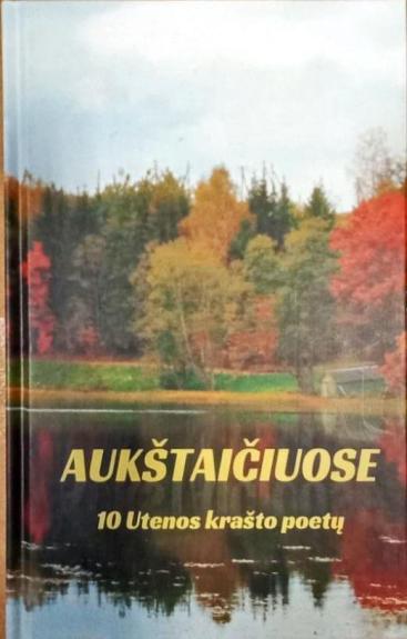 Aukštaičiuose. 10 Utenos krašto poetų