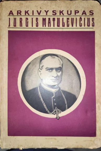Arkivyskupas Jurgis Matulevičius - Autorių Kolektyvas, knyga
