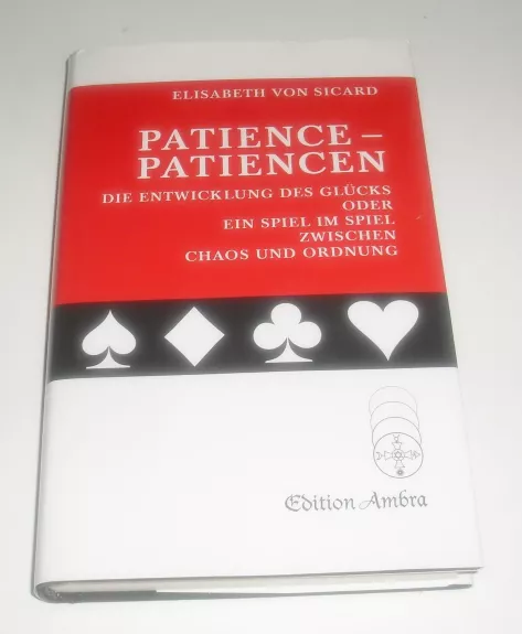 Patience - Patiencen: Die Entwicklung des Glücks oder Ein Spiel im Spiel zwischen Chaos und Ordnung / Kortos, knyga apie kortas - Elisabeth von Sicard, knyga