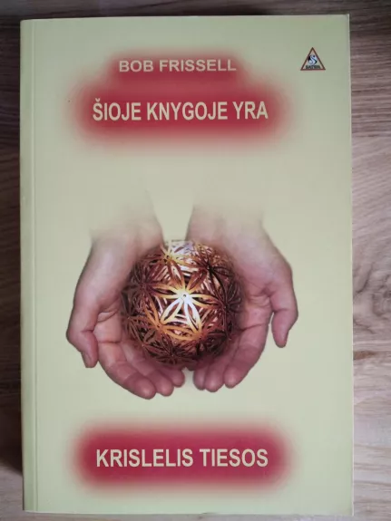 ŠIOJE KNYGOJE YRA KRISLELIS TIESOS - Bob Frissell, knyga