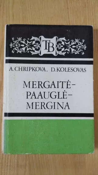 Mergaitė-paauglė-mergina - A. Chripkova, D.  Kolesovas, knyga