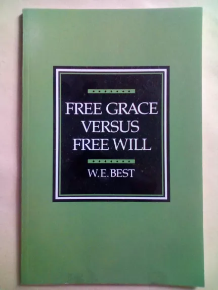 Free grace versus free will - W. E. Best, knyga 1