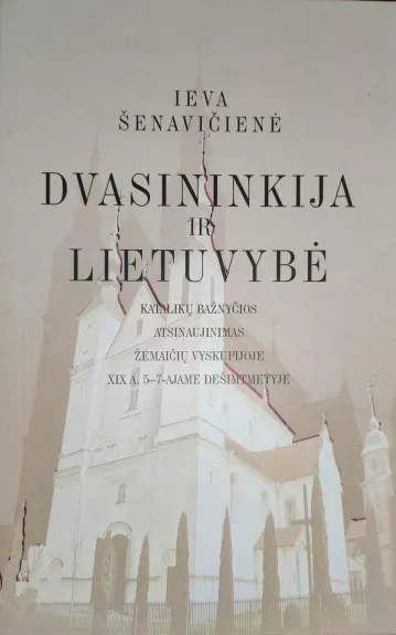Dvasininkija ir lietuvybė. Katalikų bažnyčios atsinaujinimas Žemaičių vyskupijoje XIX a. 5-7-ajame dešimtmetyje