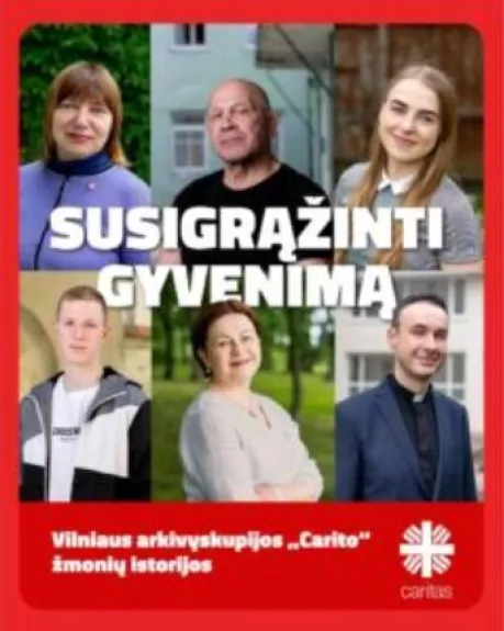 Susigrąžinti gyvenimą: Vilniaus arkivyskupijos Carito žmonių istorijos - Vytautas Rakauskas, knyga