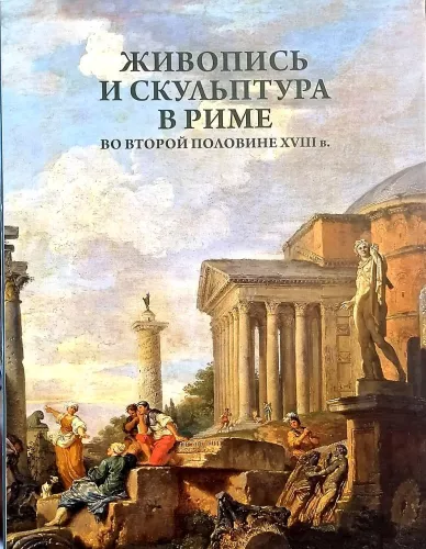 Живопись и скульптура в Риме во второй половине XVIII века - Авторский коллектив, knyga