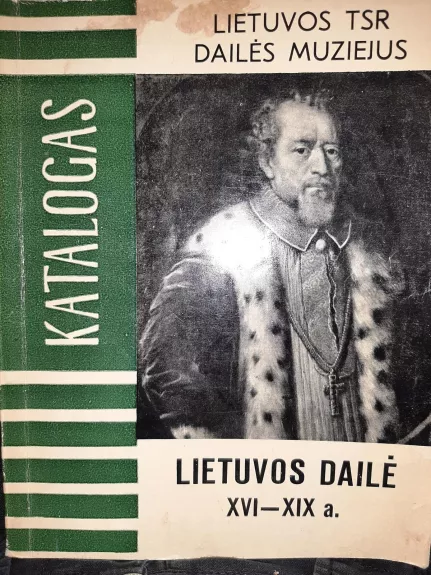 Lietuvos dailė XVI - XIX a. Katalogas. - P. Juodelis, knyga