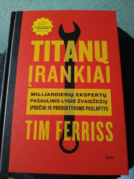 TITANŲ ĮRANKIAI: milijardierių, ekspertų, pasaulinio lygio žvaigždžių įpročiai ir produktyvumo paslaptys - Tim Ferriss, knyga
