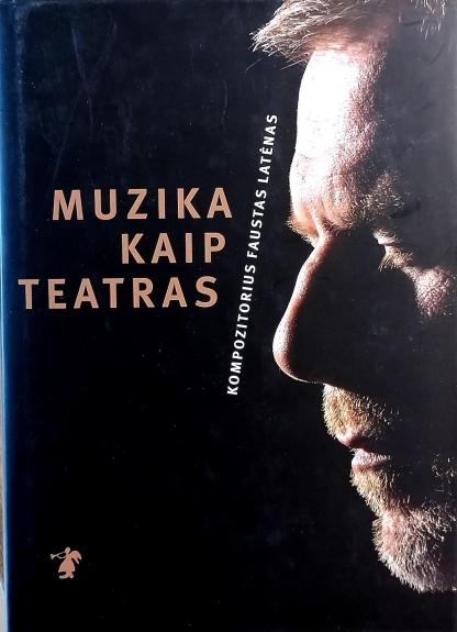 Muzika kaip teatras. Kompozitorius Faustas Latėnas