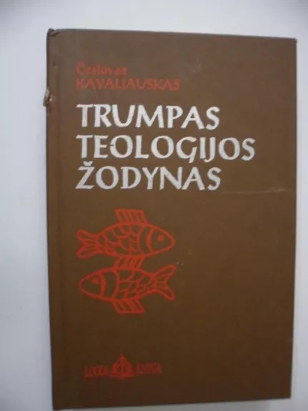Trumpas teologijos žodynas - Česlovas Kavaliauskas, knyga