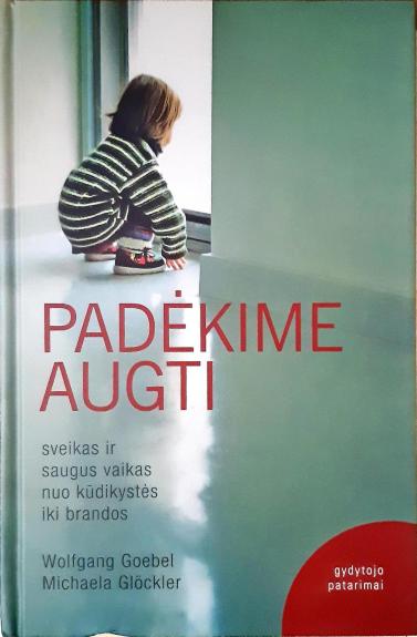 Padėkime augti: sveikas ir saugus vaikas nuo kūdikystės iki brandos: gydytojo patarimai