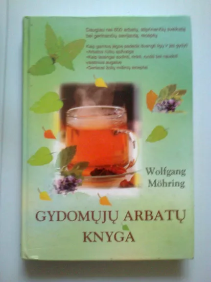 Gydomųjų arbatų knyga (Geriausi žolių mišinių receptai) - Wolfgang Mohring, knyga