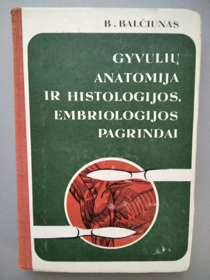 Gyvulių anatomija ir histologijos, embriologijos pagrindai - B. Balčiūnas, knyga