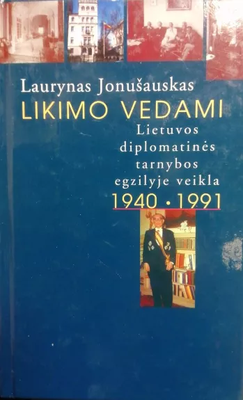 Likimo vedami: Lietuvos diplomatinės tarnybos egzilyje veikla (1941-1991) - Laurynas Jonušauskas, knyga