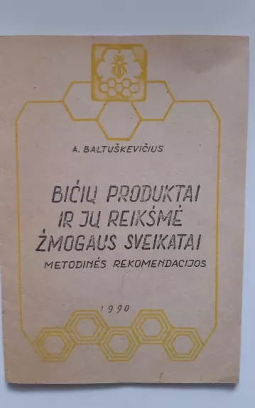 Bičių produktai ir jų reikšmė žmogaus sveikatai - A. Baltuškevičius, knyga 1