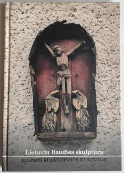 Lietuvių liaudies skulptūra Alytaus kraštotyros muziejuje - Kostas Poškus, knyga