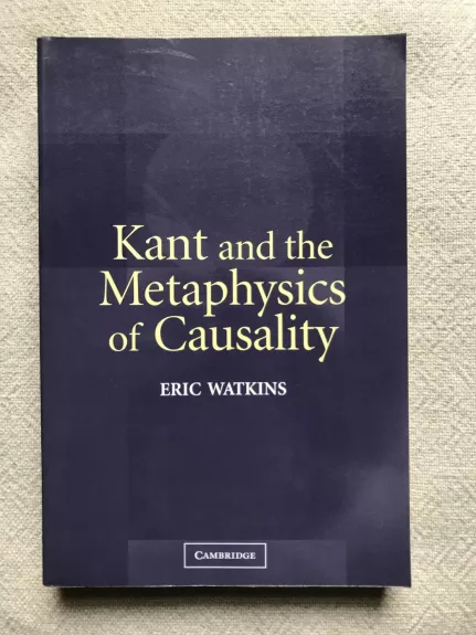 Kant and the Metaphysics of Causality - Eric Watkins, knyga