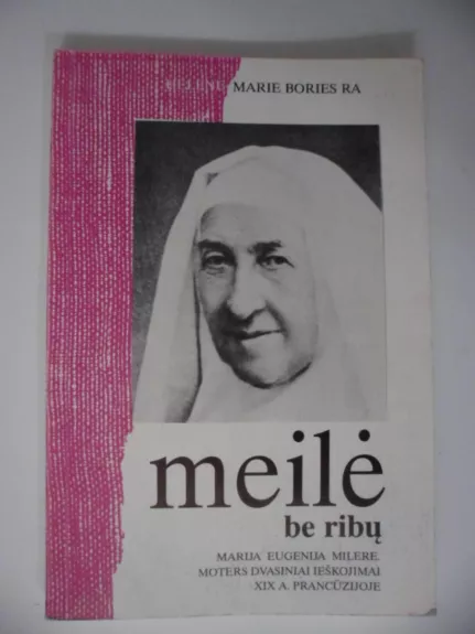 Meilė be ribų. Marija Eugenija Milere. Moters dvasiniai ieškojimai XIX a. Prancūzijoje - Helene- Marie Bories Ra, knyga