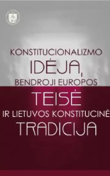Konstitucionalizmo idėja, bendroji Europos teisė ir Lietuvos konstitucinė tradicija : recenzuotų mokslinių straipsnių rinkinys - Haroldas Šinkūnas, knyga