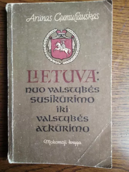 Lietuva: nuo valstybės susikųrimo iki valstybės atkūrimo - Arūnas Gumuliauskas, knyga