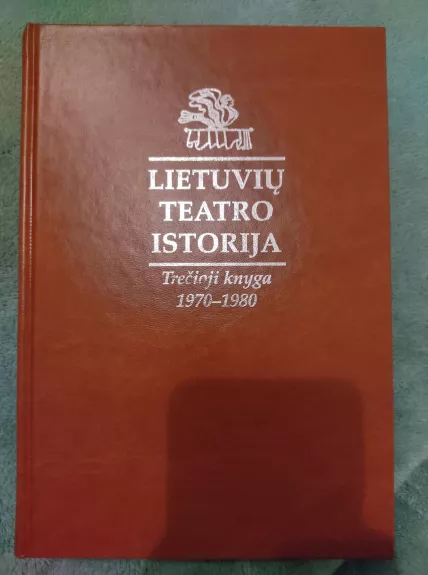 Lietuvių teatro istorija (III knyga): 1970-1980 - Autorių Kolektyvas, knyga