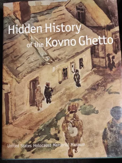 Hidden history of the Kovno Ghetto - Autorių Kolektyvas, knyga