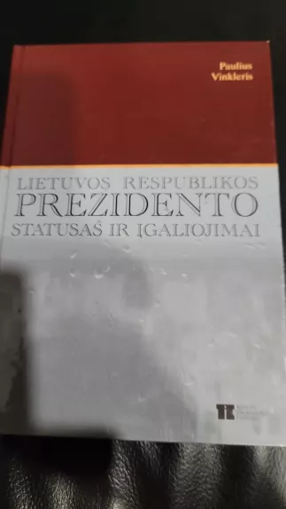 Lietuvos Respublikos prezidento statusas ir įgaliojimai - Paulius Vinkleris, knyga
