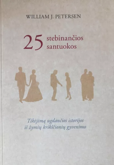 25 stebinančios santuokos. Tikėjimą ugdančios istorijos iš žymių krikščionių gyvenimo - William J. Petersen, knyga