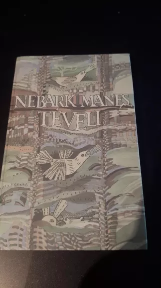 Nebark manęs, tėveli