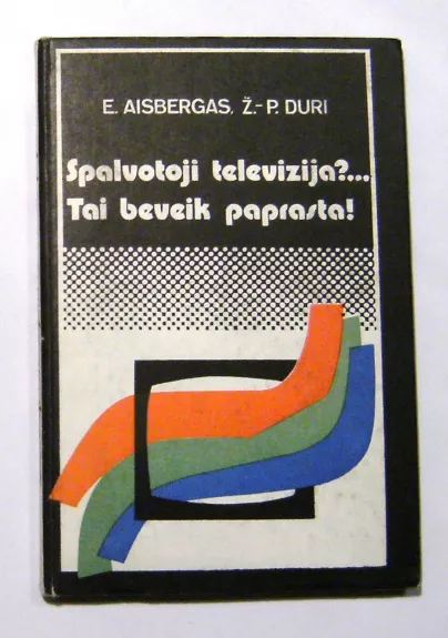 Spalvotoji televizija?.. Tai beveik paprasta!