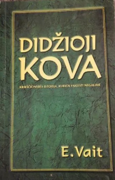 Didžioji kova. Krikščionybės istorija, kurios pakeisti negalime