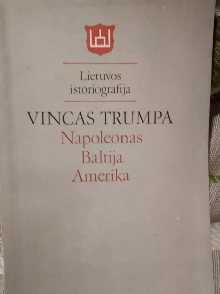 Napoleonas. Baltija. Amerika - Vincas Trumpa, knyga