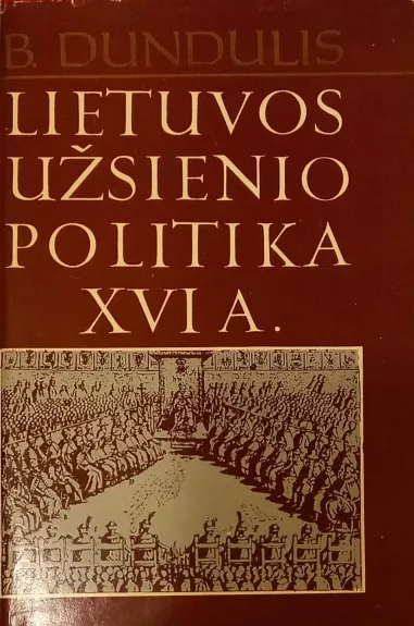 Lietuvos užsienio politika XVI amžiuje - Bronius Dundulis, knyga