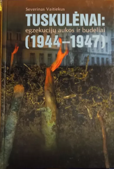 Tuskulėnai: egzekucijų aukos ir budeliai (1944-1947) – Severinas Vaitiekus - Severinas Vaitiekus, knyga