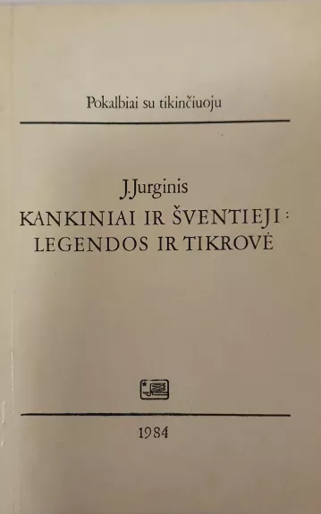 Kankiniai ir šventieji: legendos ir tikrovė - J. Jurginis, knyga 1