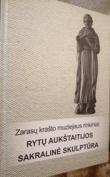Rytų Aukštaitijos sakralinė skulptūra - Zarasų krašto muziejus, knyga