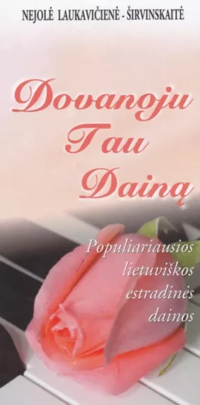 Dovanoju tau dainą. Populiariausios lietuviškos estradinės dainos - Nejolė Širvinskaitė-Laukavičienė, knyga